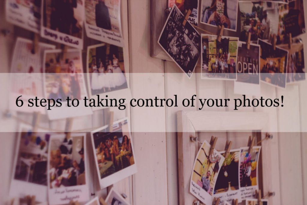 6 steps to taking control of your photos!