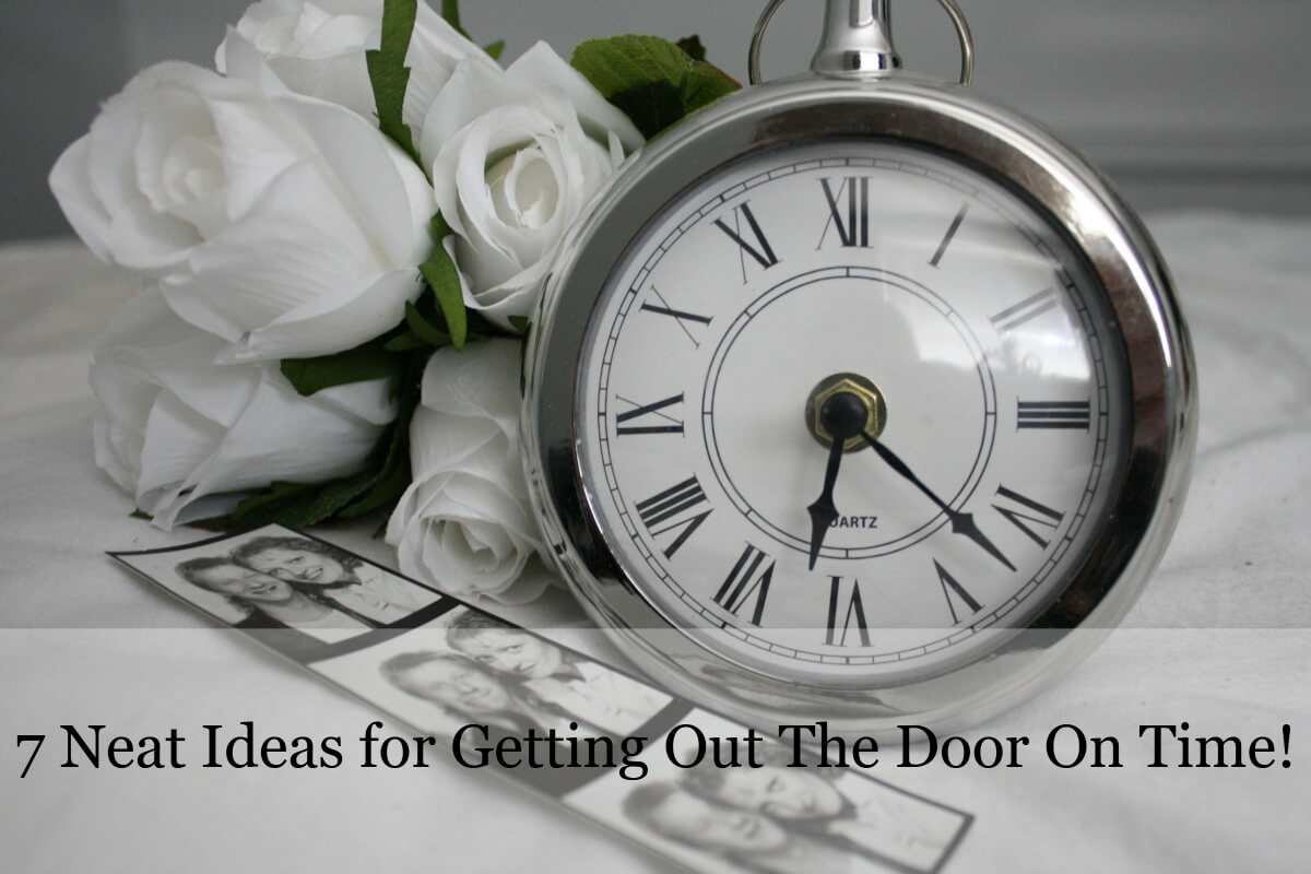 7 Neat Ideas for Getting Out The Door On Time! - Heart of the Matter ...