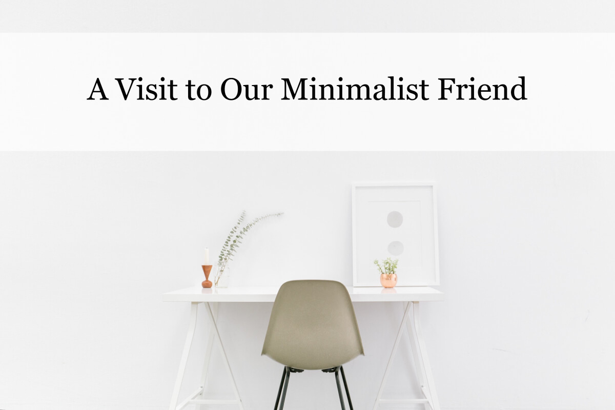 A Visit to Our Minimalist Friend - Heart of the Matter Professional ...
